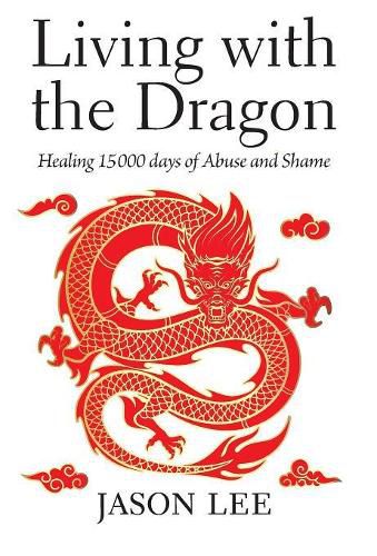 Cover image for Living with the Dragon: Healing 15 000 days of Abuse and Shame