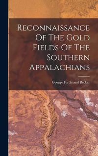 Cover image for Reconnaissance Of The Gold Fields Of The Southern Appalachians