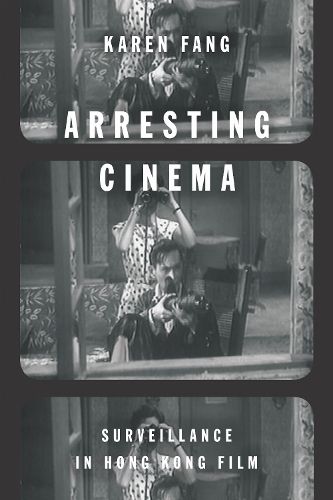Cover image for Arresting Cinema: Surveillance in Hong Kong Film