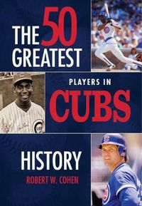 Cover image for 50 Greatest Players in Cubs History