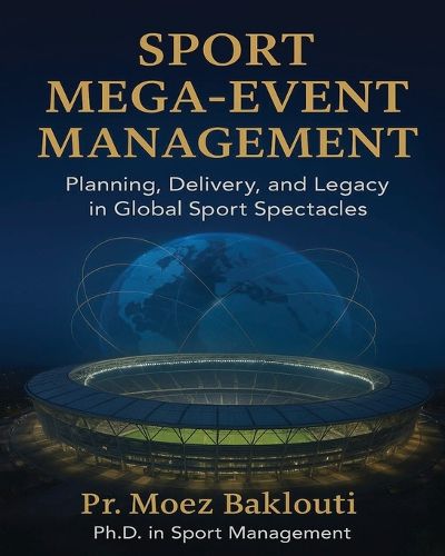 Cover image for SPORT MEGA-EVENT MANAGEMENT / Planning, Delivery, and Legacy in Global Sport Spectacles