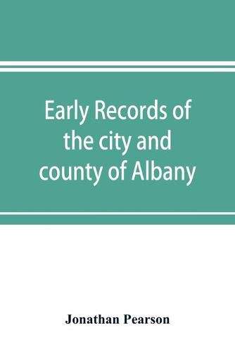 Early records of the city and county of Albany, and colony of Rensselaerswyck (1656-1675)