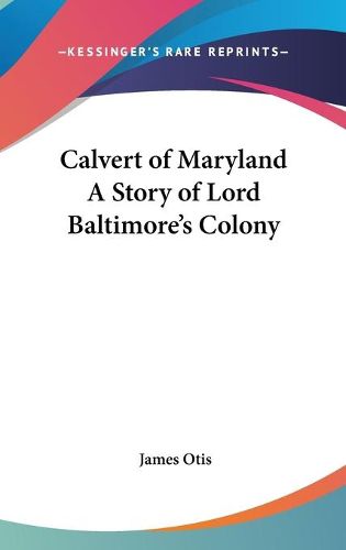 Calvert of Maryland a Story of Lord Baltimore's Colony