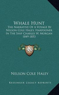 Cover image for Whale Hunt: The Narrative of a Voyage by Nelson Cole Haley, Harpooner in the Ship Charles W. Morgan 1849-1853