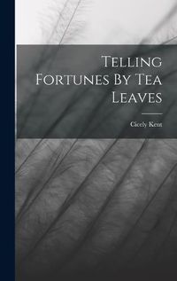 Cover image for Telling Fortunes By Tea Leaves