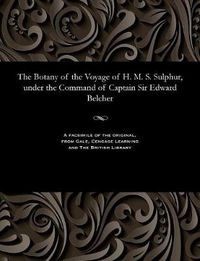 Cover image for The Botany of the Voyage of H. M. S. Sulphur, Under the Command of Captain Sir Edward Belcher