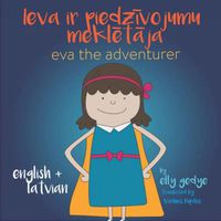 Cover image for Eva the Adventurer. Ieva ir piedzivojumu mekletaja: Bilingual Book: English + Latviesu Valoda (Latvian)