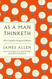 Cover image for As a Man Thinketh: The Complete Original Edition: With the Bonus Book Mastery of Destiny (Essential Success Classics)