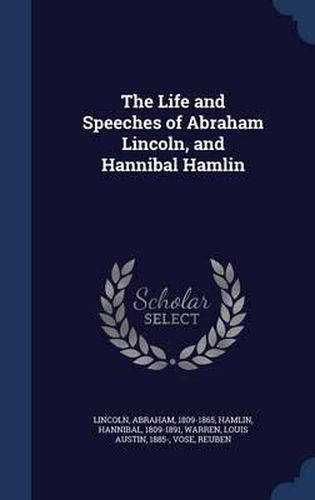 Cover image for The Life and Speeches of Abraham Lincoln, and Hannibal Hamlin