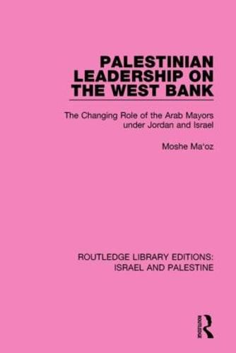 Cover image for Palestinian Leadership on the West Bank (RLE Israel and Palestine): The Changing Role of the Arab Mayors under Jordan and Israel