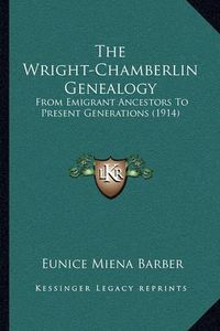 Cover image for The Wright-Chamberlin Genealogy: From Emigrant Ancestors to Present Generations (1914)