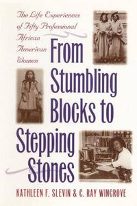 Cover image for From Stumbling Blocks to Stepping Stones: The Life Experiences of Fifty Professional African American Women