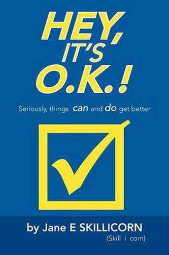 Cover image for Hey, It's O.K.!: Seriously, Things Can and Do Get Better