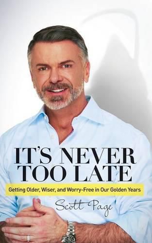 It's Never Too Late: Getting Older, Wiser, and Worry Free in Our Golden Years