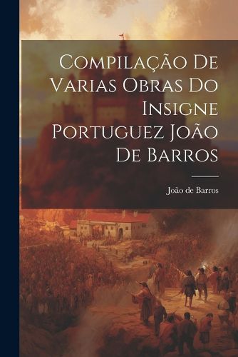 Cover image for Compilacao De Varias Obras Do Insigne Portuguez Joao De Barros