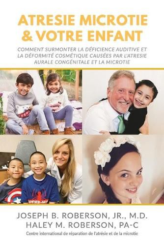 Atresie Microtie et Votre Enfant: Comment Surmonter la Deficience Auditive et la Deformite Estethique Causees Par L'atresie Congenitale De L'oreille et la Microtie