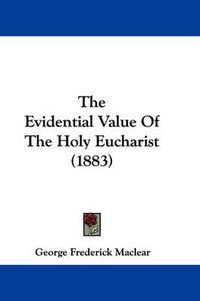 Cover image for The Evidential Value of the Holy Eucharist (1883)