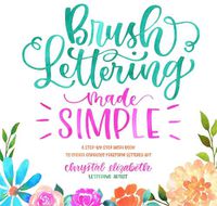 Cover image for Brush Lettering Made Simple: A Step-by-Step Workbook to Create Gorgeous Freeform Lettered Art