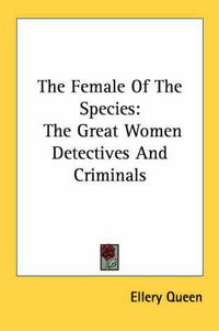 Cover image for The Female of the Species: The Great Women Detectives and Criminals