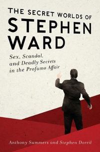 Cover image for The Secret Worlds of Stephen Ward: Sex, Scandal, and Deadly Secrets in the Profumo Affair