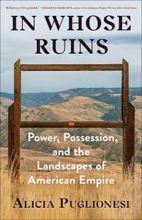 Cover image for In Whose Ruins: Power, Possession, and the Landscapes of American Empire