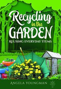 Cover image for Recycling in the Garden: Reusing Everyday Items