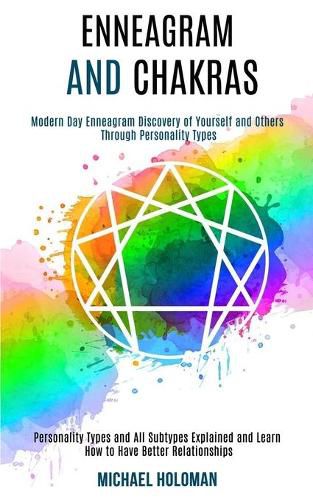 Cover image for Enneagram and Chakras: Modern Day Enneagram Discovery of Yourself and Others Through Personality Types (Personality Types and All Subtypes Explained and Learn How to Have Better Relationships)