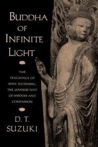 Cover image for Buddha of Infinite Light: The Teachings of Shin Buddhism, the Japanese Way of Wisdom and Compassion