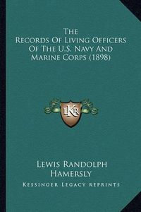 Cover image for The Records of Living Officers of the U.S. Navy and Marine Cthe Records of Living Officers of the U.S. Navy and Marine Corps (1898) Orps (1898)