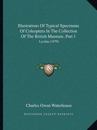 Cover image for Illustrations of Typical Specimens of Coleoptera in the Collection of the British Museum, Part 1: Lycidae (1879)