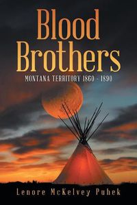 Cover image for Blood Brothers: Montana Territory 1860 - 1890