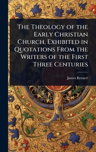 Cover image for The Theology of the Early Christian Church, Exhibited in Quotations From the Writers of the First Three Centuries