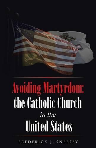 Cover image for Avoiding Martyrdom: the Catholic Church in the United States