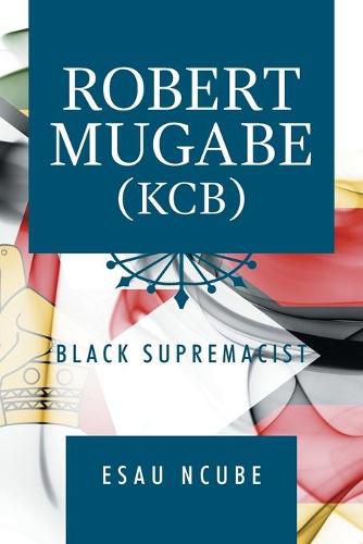 Cover image for Robert Mugabe, Kcb: Black Supremacist