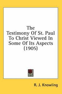 Cover image for The Testimony of St. Paul to Christ Viewed in Some of Its Aspects (1905)