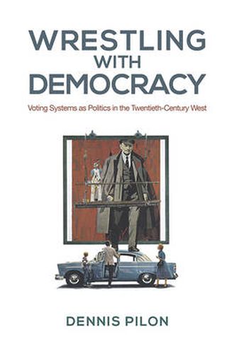 Cover image for Wrestling with Democracy: Voting Systems as Politics in the 20th Century West