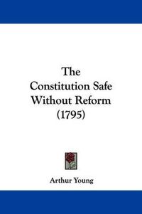 Cover image for The Constitution Safe Without Reform (1795)