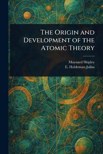 Cover image for The Origin and Development of the Atomic Theory