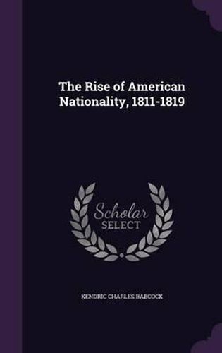 Cover image for The Rise of American Nationality, 1811-1819