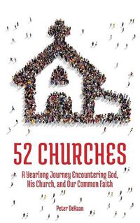 Cover image for 52 Churches: A Yearlong Journey Encountering God, His Church, and Our Common Faith