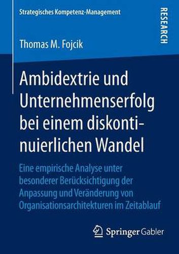 Cover image for Ambidextrie Und Unternehmenserfolg Bei Einem Diskontinuierlichen Wandel: Eine Empirische Analyse Unter Besonderer Berucksichtigung Der Anpassung Und Veranderung Von Organisationsarchitekturen Im Zeitablauf