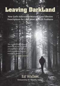 Cover image for Leaving Darkland: How God's Instruction Manual Gives Effective Prescriptions for Life's Most Difficult Problems