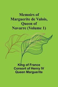 Cover image for Memoirs of Marguerite de Valois, Queen of Navarre (Volume 1)