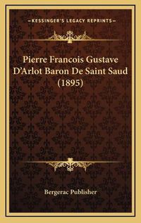 Cover image for Pierre Francois Gustave D'Arlot Baron de Saint Saud (1895)