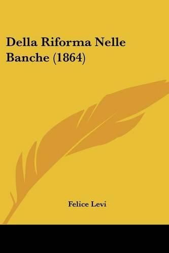 Cover image for Della Riforma Nelle Banche (1864)