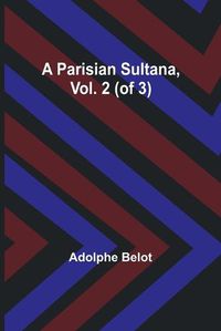 Cover image for A Parisian Sultana, Vol. 2 (of 3)