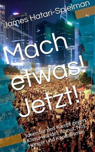 Cover image for Mach etwas! Jetzt!: Ideen fur den Kampf gegen Klimawandel, Armut, Not, Hunger und Kapitalismus
