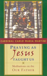 Cover image for Praying as Jesus Taught Us: Meditations on the Our Father