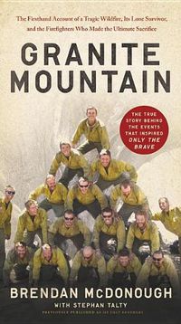 Cover image for Granite Mountain: The Firsthand Account of a Tragic Wildfire, Its Lone Survivor, and the Firefighters Who Made the Ultimate Sacrifice