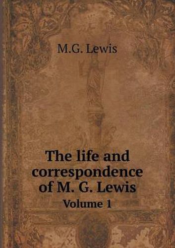 Cover image for The life and correspondence of M. G. Lewis Volume 1